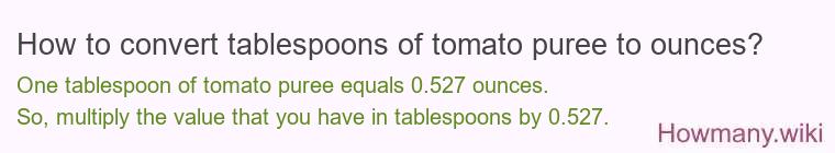 How to convert tablespoons of tomato puree to ounces? How to convert tablespoons of tomato puree to ounces?
