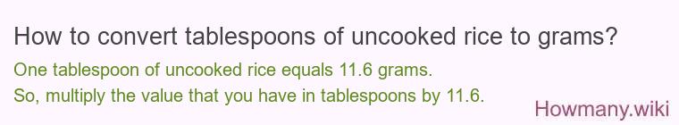 How to convert tablespoons of uncooked rice to grams? How to convert tablespoons of uncooked rice to grams?