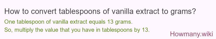 How to convert tablespoons of vanilla extract to grams? How to convert tablespoons of vanilla extract to grams?