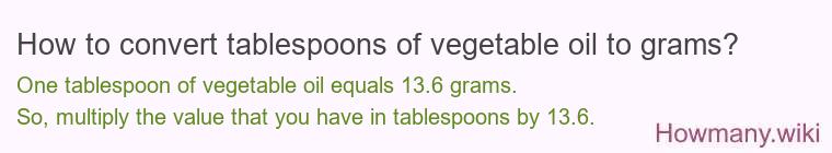 How to convert tablespoons of vegetable oil to grams? How to convert tablespoons of vegetable oil to grams?