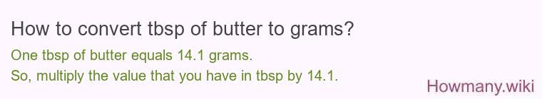 How to convert tbsp of butter to grams? How to convert tbsp of butter to grams?