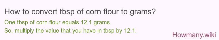 How to convert tbsp of corn flour to grams? How to convert tbsp of corn flour to grams?