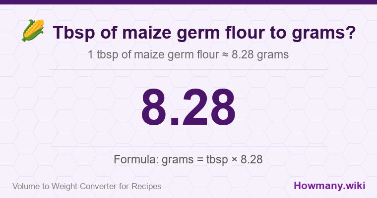 How to convert tbsp of maize germ flour to grams? 1 tbsp of maize germ flour ≈ 8.28 grams.