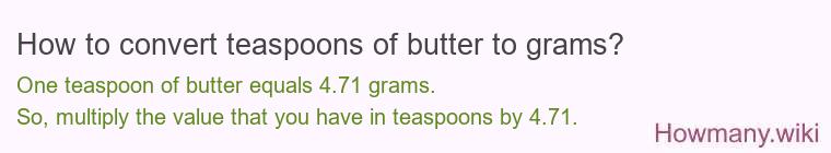 How to convert teaspoons of butter to grams? How to convert teaspoons of butter to grams?