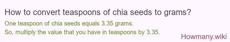How to convert teaspoons of chia seeds to grams? How to convert teaspoons of chia seeds to grams?