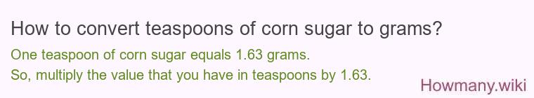 How to convert teaspoons of corn sugar to grams? How to convert teaspoons of corn sugar to grams?
