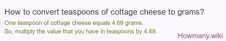 How to convert teaspoons of cottage cheese to grams? How to convert teaspoons of cottage cheese to grams?