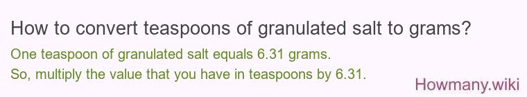 How to convert teaspoons of granulated salt to grams? How to convert teaspoons of granulated salt to grams?