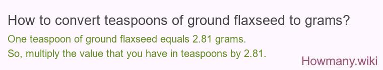 How to convert teaspoons of ground flaxseed to grams? How to convert teaspoons of ground flaxseed to grams?