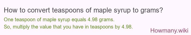 How to convert teaspoons of maple syrup to grams? How to convert teaspoons of maple syrup to grams?