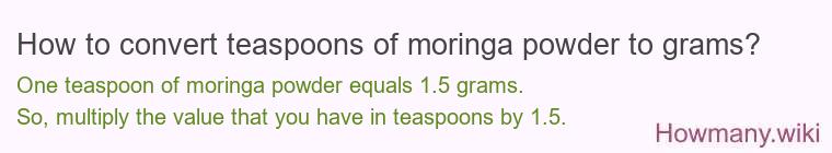 How to convert teaspoons of moringa powder to grams? How to convert teaspoons of moringa powder to grams?