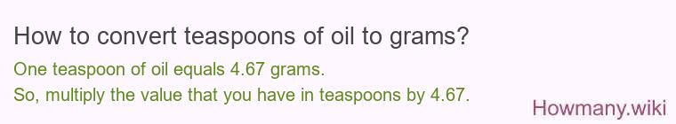 How to convert teaspoons of oil to grams? How to convert teaspoons of oil to grams?