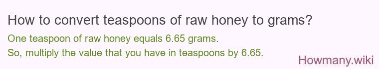 How to convert teaspoons of raw honey to grams? How to convert teaspoons of raw honey to grams?