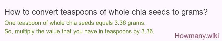 How to convert teaspoons of whole chia seeds to grams? How to convert teaspoons of whole chia seeds to grams?