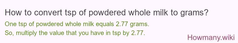 How to convert tsp of powdered whole milk to grams? How to convert tsp of powdered whole milk to grams?