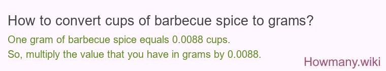 How to convert cups of barbecue spice to grams? How to convert cups of barbecue spice to grams?