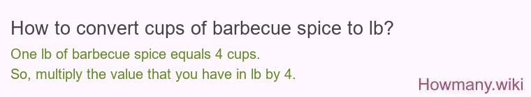 How to convert cups of barbecue spice to lb? How to convert cups of barbecue spice to lb?