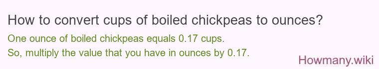 How to convert cups of boiled chickpeas to ounces? How to convert cups of boiled chickpeas to ounces?