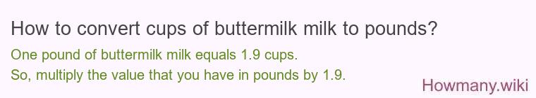 How to convert cups of buttermilk milk to pounds? How to convert cups of buttermilk milk to pounds?