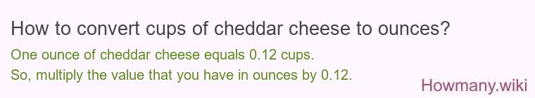 How to convert cups of cheddar cheese to ounces? How to convert cups of cheddar cheese to ounces?
