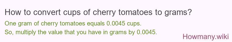 How to convert cups of cherry tomatoes to grams? How to convert cups of cherry tomatoes to grams?