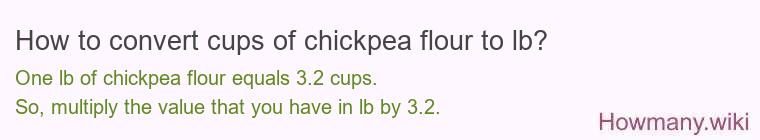 How to convert cups of chickpea flour to lb? How to convert cups of chickpea flour to lb?