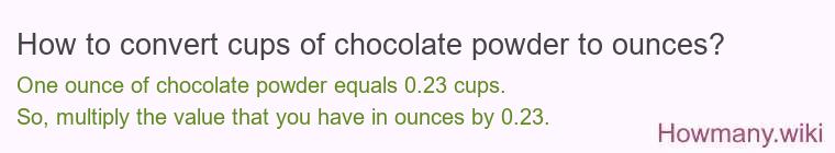 How to convert cups of chocolate, powder to ounces? How to convert cups of chocolate, powder to ounces?