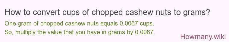 How to convert cups of chopped cashew nuts to grams? How to convert cups of chopped cashew nuts to grams?