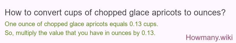 How to convert cups of chopped glace apricots to ounces?