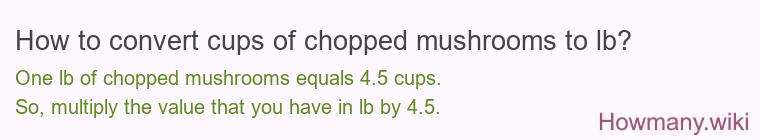 How to convert cups of chopped mushrooms to lb?