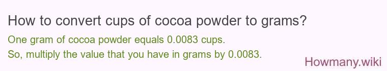 How to convert cups of cocoa powder to grams? How to convert cups of cocoa powder to grams?