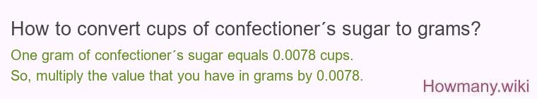 How to convert cups of confectioner´s sugar to grams? How to convert cups of confectioner´s sugar to grams?