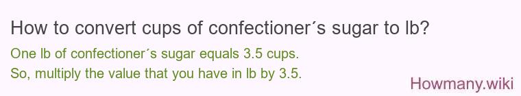 How to convert cups of confectioner´s sugar to lb? How to convert cups of confectioner´s sugar to lb?