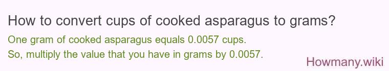 How to convert cups of cooked asparagus to grams? How to convert cups of cooked asparagus to grams?