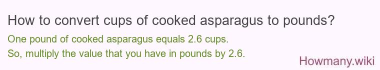 How to convert cups of cooked asparagus to pounds? How to convert cups of cooked asparagus to pounds?