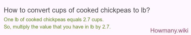 How to convert cups of cooked chickpeas to lb? How to convert cups of cooked chickpeas to lb?