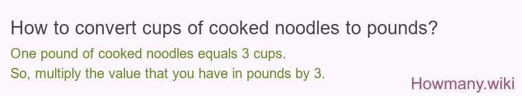 How to convert cups of cooked noodles to pounds?
