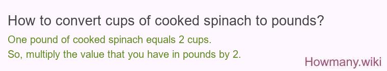 How to convert cups of cooked spinach to pounds?