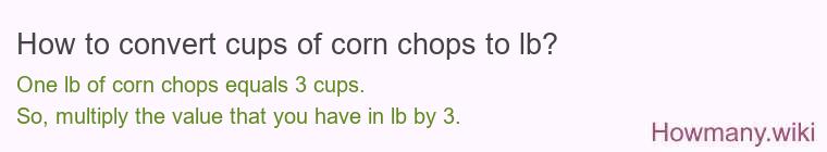 How to convert cups of corn chops to lb?