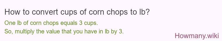 How to convert cups of corn chops to lb?
