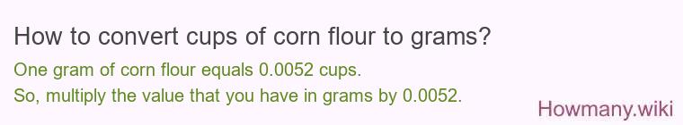 How to convert cups of corn flour to grams? How to convert cups of corn flour to grams?