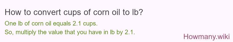 How to convert cups of corn oil to lb? How to convert cups of corn oil to lb?