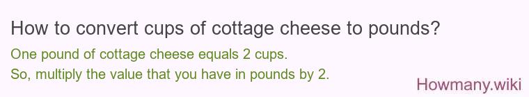How to convert cups of cottage cheese to pounds? How to convert cups of cottage cheese to pounds?