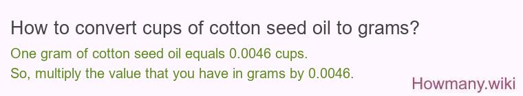 How to convert cups of cotton seed oil to grams? How to convert cups of cotton seed oil to grams?