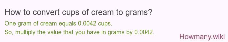 How to convert cups of cream to grams? How to convert cups of cream to grams?