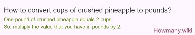 How to convert cups of crushed pineapple to pounds? How to convert cups of crushed pineapple to pounds?