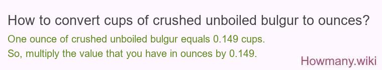 How to convert cups of crushed unboiled bulgur to ounces? How to convert cups of crushed unboiled bulgur to ounces?