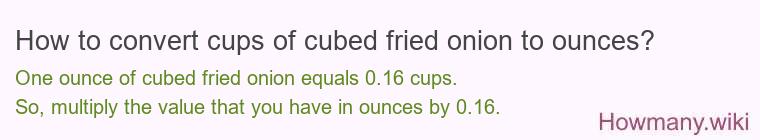 How to convert cups of cubed fried onion to ounces?