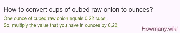 How to convert cups of cubed raw onion to ounces?
