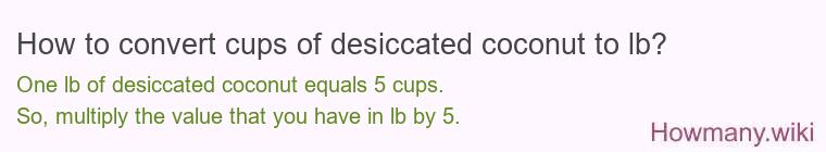 How to convert cups of desiccated coconut to lb? How to convert cups of desiccated coconut to lb?